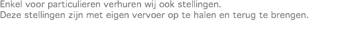 Enkel voor particulieren verhuren wij ook stellingen.
Deze stellingen zijn met eigen vervoer op te halen en terug te brengen. 